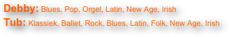Debby: Blues, Pop, Orgel, Latin, New Age, Irish    
Tub: Klassiek, Ballet, Rock, Blues, Latin, Folk, New Age, Irish


